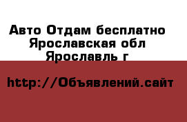 Авто Отдам бесплатно. Ярославская обл.,Ярославль г.